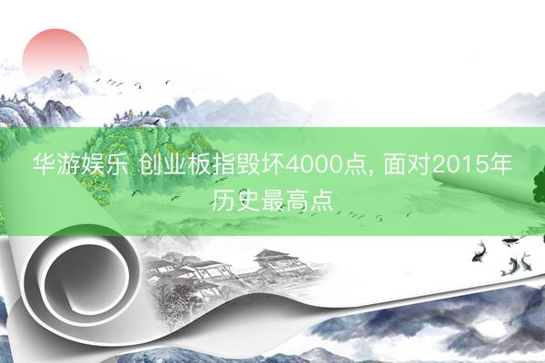 华游娱乐 创业板指毁坏4000点， 面对2015年历史最高点