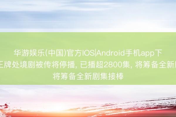 华游娱乐(中国)官方IOS|Android手机app下载 TVB王牌处境剧被传将停播， 已播超2800集， 将筹备全新剧集接棒