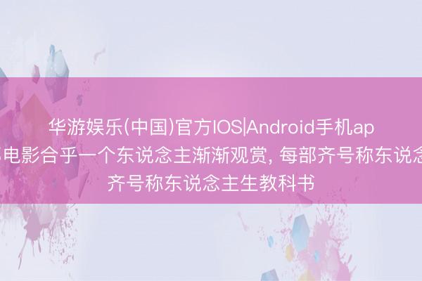 华游娱乐(中国)官方IOS|Android手机app下载 这5部电影合乎一个东说念主渐渐观赏， 每部齐号称东说念主生教科书