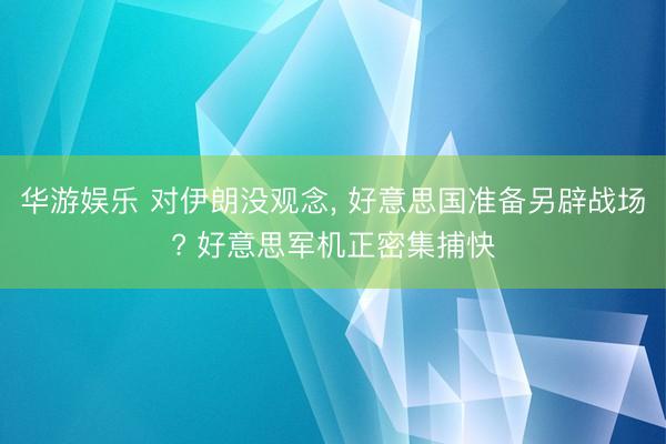 华游娱乐 对伊朗没观念， 好意思国准备另辟战场? 好意思军机正密集捕快
