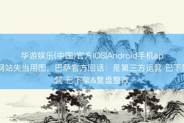 华游娱乐(中国)官方IOS|Android手机app下载 青训网站失当用图，巴萨官方回话：是第三方运营 已下架&复盘整改