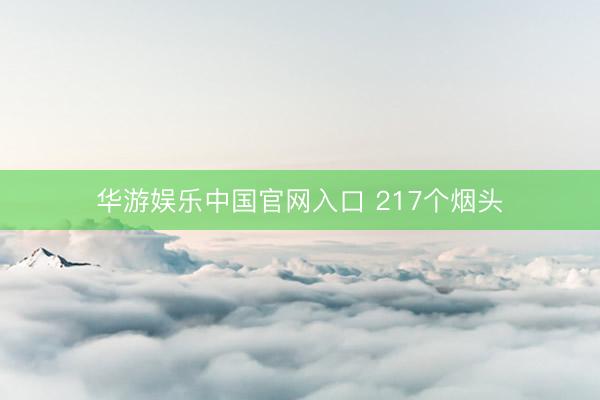 华游娱乐中国官网入口 217个烟头