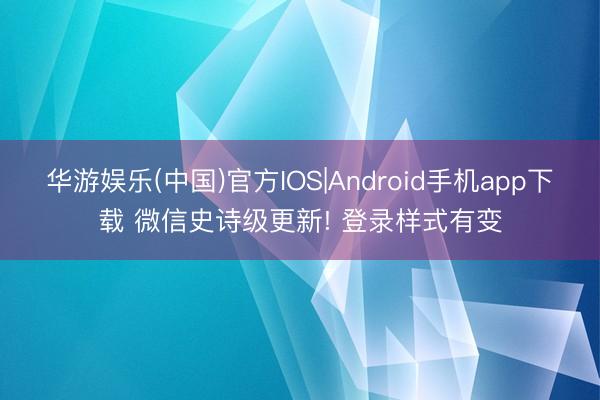 华游娱乐(中国)官方IOS|Android手机app下载 微信史